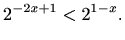 $\displaystyle 2^{-2x+1}<2^{1-x}.
$