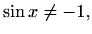 $\displaystyle \sin{x}\neq -1,$