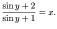 $\displaystyle \frac{\sin{y}+2}{\sin{y}+1}=x.$