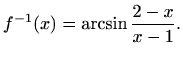 $\displaystyle f^{-1}(x)=\arcsin{\frac{2-x}{x-1}}.
$