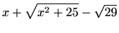 $\displaystyle x+\sqrt{x^2+25}-\sqrt{29}$