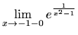 $\displaystyle \lim_{x\to-1 - 0}e^\frac{1}{x^2-1}$