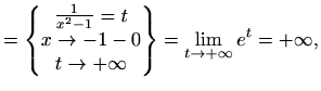$\displaystyle = \begin{Bmatrix}\frac{1}{x^2-1}=t \\ x\to -1 - 0 \\ t\to +\infty \end{Bmatrix}= \displaystyle\lim_{t\to+\infty}e^t = +\infty,$