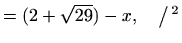 $\displaystyle =(2+\sqrt{29})-x, \quad\big/\,^2$