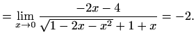 $\displaystyle = \lim_{x\to 0}\frac{-2x-4}{\sqrt{1-2x-x^2}+1+x}=-2.$