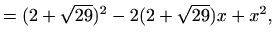 $\displaystyle =(2+\sqrt{29})^2-2(2+\sqrt{29})x+x^2,$