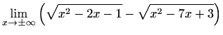 $ \displaystyle\lim_{x\to\pm\infty}\left(\sqrt{x^2-2x-1}-\sqrt{x^2-7x+3}\right)$