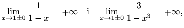 $\displaystyle \lim_{x\to1\pm 0}\frac{1}{1-x}=\mp\infty \quad\textrm{i}\quad \lim_{x\to1\pm0}\frac{3}{1-x^3}=\mp\infty,$