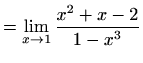 $\displaystyle = \lim_{x\to1}\frac{x^2+x-2}{1-x^3}$
