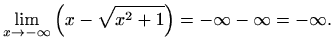 $\displaystyle \lim_{x\to-\infty}\left(x-\sqrt{x^2+1}\right)=-\infty-\infty=-\infty.$