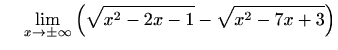 $\displaystyle \quad\,\lim_{x\to\pm\infty}\left(\sqrt{x^2-2x-1}-\sqrt{x^2-7x+3}\right)$