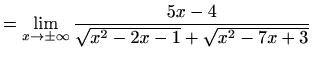 $\displaystyle = \lim_{x\to \pm \infty}\frac{5x-4}{\sqrt{x^2-2x-1}+\sqrt{x^2-7x+3}}$