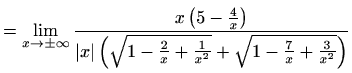 $\displaystyle = \lim_{x\to\pm\infty}\frac{ x\left(5-\frac{4}{x}\right)}{ \vert ...
...t(\sqrt{1-\frac{2}{x}+\frac{1}{x^2}}+\sqrt{1-\frac{7}{x}+\frac{3}{x^2}}\right)}$