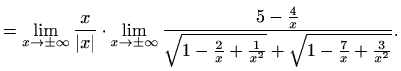 $\displaystyle = \lim_{x\to\pm\infty}\frac{x}{\vert x\vert}\cdot \lim_{x\to\pm\i...
...{x}} { \sqrt{1-\frac{2}{x}+\frac{1}{x^2}}+ \sqrt{1-\frac{7}{x}+\frac{3}{x^2}}}.$