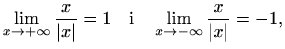 $\displaystyle \lim_{x\to +\infty}\frac{x}{\vert x\vert}=1 \quad\textrm{i}\quad \lim_{x\to -\infty}\frac{x}{\vert x\vert}=-1,$