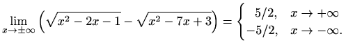 $\displaystyle \lim_{x\to \pm \infty} \left(\sqrt{x^2-2x-1}-\sqrt{x^2-7x+3}\right)= \begin{cases}\;\;\, 5/2, & x\to +\infty \\ -5/2, & x\to -\infty. \end{cases}$