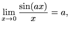 $\displaystyle \lim_{x\to 0} \frac{\sin (ax)}{x}=a,$