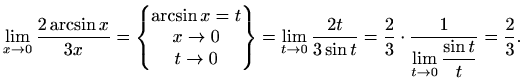 $\displaystyle \lim_{x\to0}\frac{2\arcsin{x}}{3x}=
\begin{Bmatrix}
\arcsin x=t...
...ac{2}{3}\cdot\frac{1}{\displaystyle\lim_{t\to 0} \frac{\sin t}{t}}=\frac{2}{3}.$