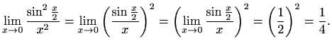 $\displaystyle \lim_{x\to0}\frac{\sin^2\frac{x}{2}}{x^2}=\lim_{x\to0}{\left(\fra...
...}\frac{\sin \frac{x}{2}}{x}\right)}^2={\left(\frac{1}{2}\right)}^2=\frac{1}{4}.$