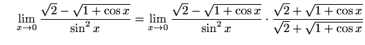 $\displaystyle \quad\,\lim_{x\to 0}\frac {\sqrt{2}-\sqrt{1+\cos x}}{\sin^2 x} = ...
...cos x}}{\sin^2 x}\cdot\frac{\sqrt{2}+\sqrt{1+\cos x}}{\sqrt{2}+\sqrt{1+\cos x}}$