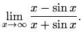 $\displaystyle \lim_{x\to \infty}\frac{x-\sin{x}}{x+\sin{x}}.$