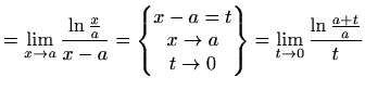 $\displaystyle = \lim_{x\to a}\frac{\ln\frac{x}{a}}{x-a}= \begin{Bmatrix}x-a=t\\ x\to a\\ t\to 0 \end{Bmatrix}= \lim_{t\to 0}\frac{\ln\frac{a+t}{a}}{t}$