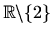 $ \mathbb{R}\backslash \{2\}$