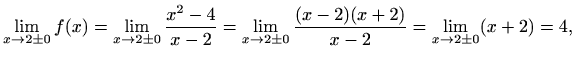 $\displaystyle \lim_{x\to2\pm0}f(x)=\lim_{x\to2\pm0}\frac{x^2-4}{x-2}=\lim_{x\to2\pm0}\frac{(x-2) (x+2)}{x-2}=
\lim_{x\to2\pm0}(x+2)=4,$