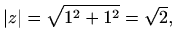 $\displaystyle \vert z\vert=\sqrt{1^2+1^2}=\sqrt{2},$