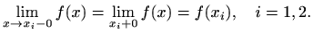 $\displaystyle \lim_{x\to x_i-0}f(x)=\lim_{x_i+0}f(x)=f(x_i), \quad i=1,2.$