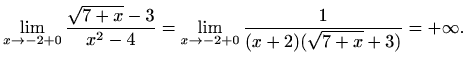 $\displaystyle \lim_{x\to -2+0}\frac{\sqrt{7+x}-3}{x^2-4}=\lim_{x\to -2+0} \frac{1}{(x+2)(\sqrt{7+x}+3)}=+\infty.$