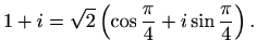 $\displaystyle 1+i=\sqrt{2}\left(\cos\frac{\pi}{4}+i\sin\frac{\pi}{4}\right).$