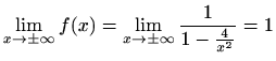 $\displaystyle \lim_{x\to\pm\infty}f(x)=\lim_{x\to\pm\infty}\frac{1}{1-\frac{4}{x^2}}=1$