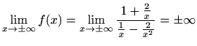 $\displaystyle \lim_{x\to\pm\infty}f(x)=\lim_{x\to\pm\infty}\frac{1+\frac{2}{x}}{\frac{1}{x}-\frac{2}{x^2}}=\pm\infty$