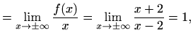 $\displaystyle =\lim_{x\to\pm\infty}\frac{f(x)}{x}=\lim_{x\to\pm\infty}\frac{x+2}{x-2}=1,$