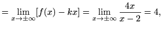 $\displaystyle =\lim_{x\to\pm\infty}[f(x)-kx]=\lim_{x\to\pm\infty}\frac{4x}{x-2}=4,$