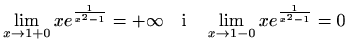 $\displaystyle \lim_{x\to 1+0} xe^{\frac{1}{x^2-1}} =+\infty \quad\textrm{i}\quad \lim_{x\to 1-0} xe^{\frac{1}{x^2-1}} = 0$