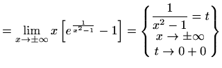 $\displaystyle = \lim_{x\to \pm \infty}x\left[e^{\frac{1}{x^2-1}}-1\right]= \beg...
...atrix}\displaystyle\frac{1}{x^2-1}=t\\ x\to \pm \infty\\ t\to 0+0 \end{Bmatrix}$