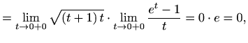 $\displaystyle =\lim_{t\to 0+0}\sqrt{(t+1)\, t}\cdot\lim_{t\to 0+0}\frac{e^t-1}{t}= 0\cdot e=0,$
