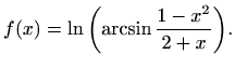 $\displaystyle f(x)=\displaystyle\ln{\left(\arcsin{\frac{1-x^2}{2+x}}\right)}.$