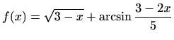 $ f(x)=\displaystyle\sqrt {3-x}+\arcsin {\frac{3-2x}{5}}$