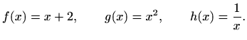 $\displaystyle f(x)=x+2, \qquad g(x)=x^2, \qquad h(x)=\frac{1}{x}.$