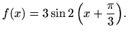 $\displaystyle f(x)=3\sin {2\left(x+\frac{\pi}{3}\right)}.$