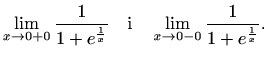 $\displaystyle \lim \limits_{x \to 0+0} \frac{1}{1+e^{\frac{1}{x}}}\quad\textrm{i}\quad
\lim \limits_{x \to 0-0} \frac{1}{1+e^{\frac{1}{x}}}.$