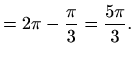 $\displaystyle =2\pi-\frac{\pi}{3}=\frac{5\pi}{3}.$