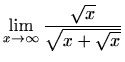 $ \displaystyle\lim_{x\to\infty}\frac{\sqrt{x}}{\sqrt{x+\sqrt{x}}}$