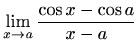 $ \displaystyle\lim_{x\to a}\frac{\cos{x}-\cos{a}}{x-a}$