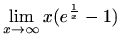 $ \displaystyle\lim_{x\to\infty}x(e^\frac{1}{x}-1)$