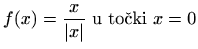 $ \displaystyle f(x)=\frac{x}{\vert x\vert} \textrm{ u točki } x=0$