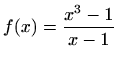 $\displaystyle f(x)=\frac{x^3-1}{x-1}$